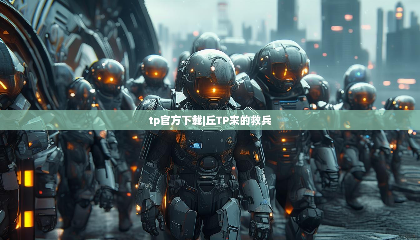 tp官方下载|丘TP来的救兵
